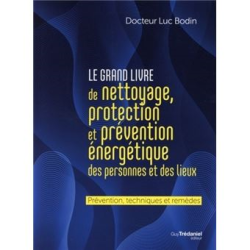 Le grand livre de nettoyage, protection et prévention énergétique des personnes et des lieux - Docteur Luc Bodin
