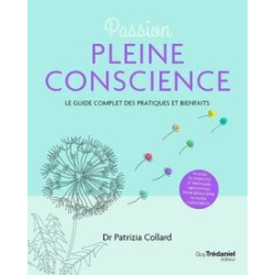 Passion pleine conscience - Le guide complet des pratiques et bienfaits - Dr Patrizia Collard