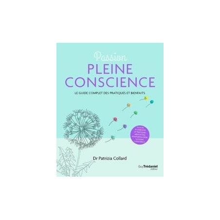 Passion pleine conscience - Le guide complet des pratiques et bienfaits - Dr Patrizia Collard