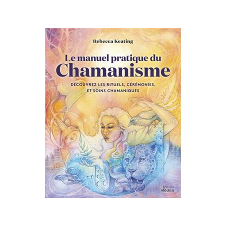 Le manuel pratique du chamanisme - Rebecca Keating