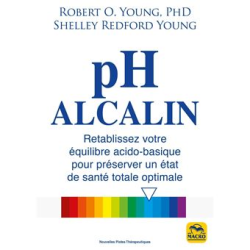 PH alcalin - Rétablissez votre équilibre acido-basique pour préserver un état de santé totale optimale - R.O.Young, PHD Shelley