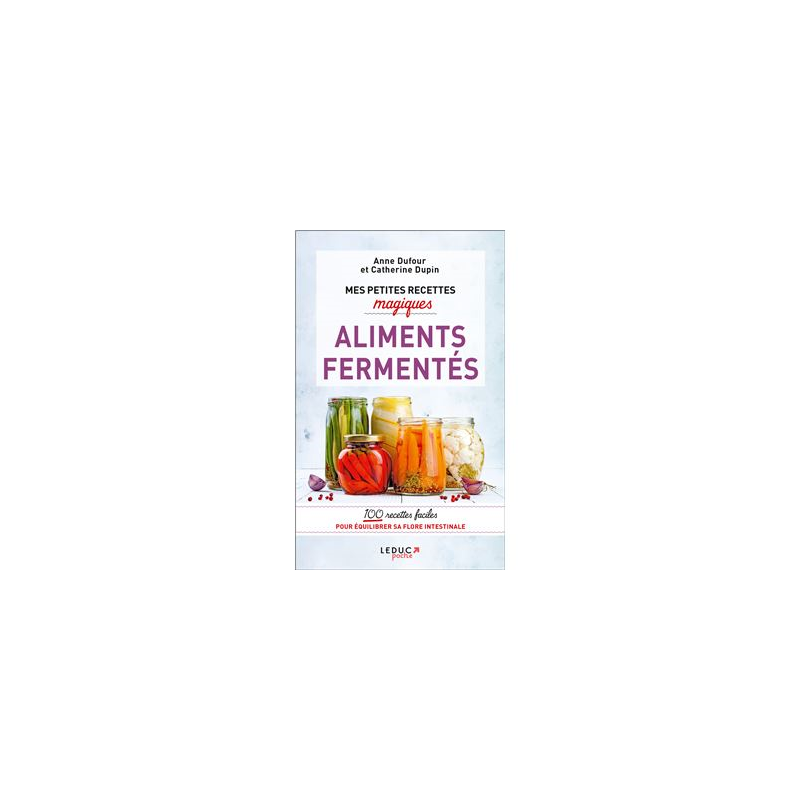 Mes petites recettes magiques - Aliments fermentés - A.Dufour et C.Dupin